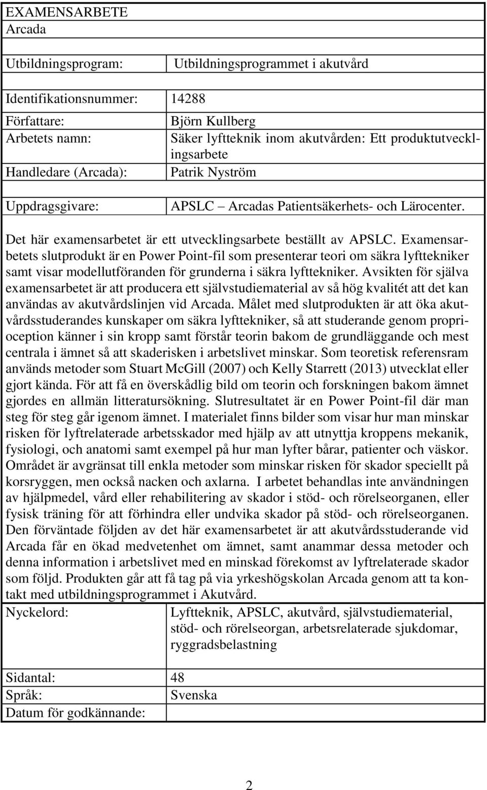 Examensarbetets slutprodukt är en Power Point-fil som presenterar teori om säkra lyfttekniker samt visar modellutföranden för grunderna i säkra lyfttekniker.