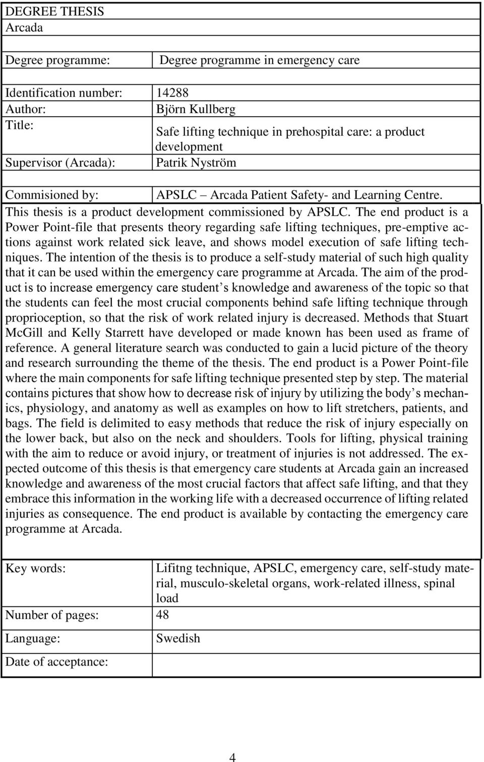 The end product is a Power Point-file that presents theory regarding safe lifting techniques, pre-emptive actions against work related sick leave, and shows model execution of safe lifting techniques.