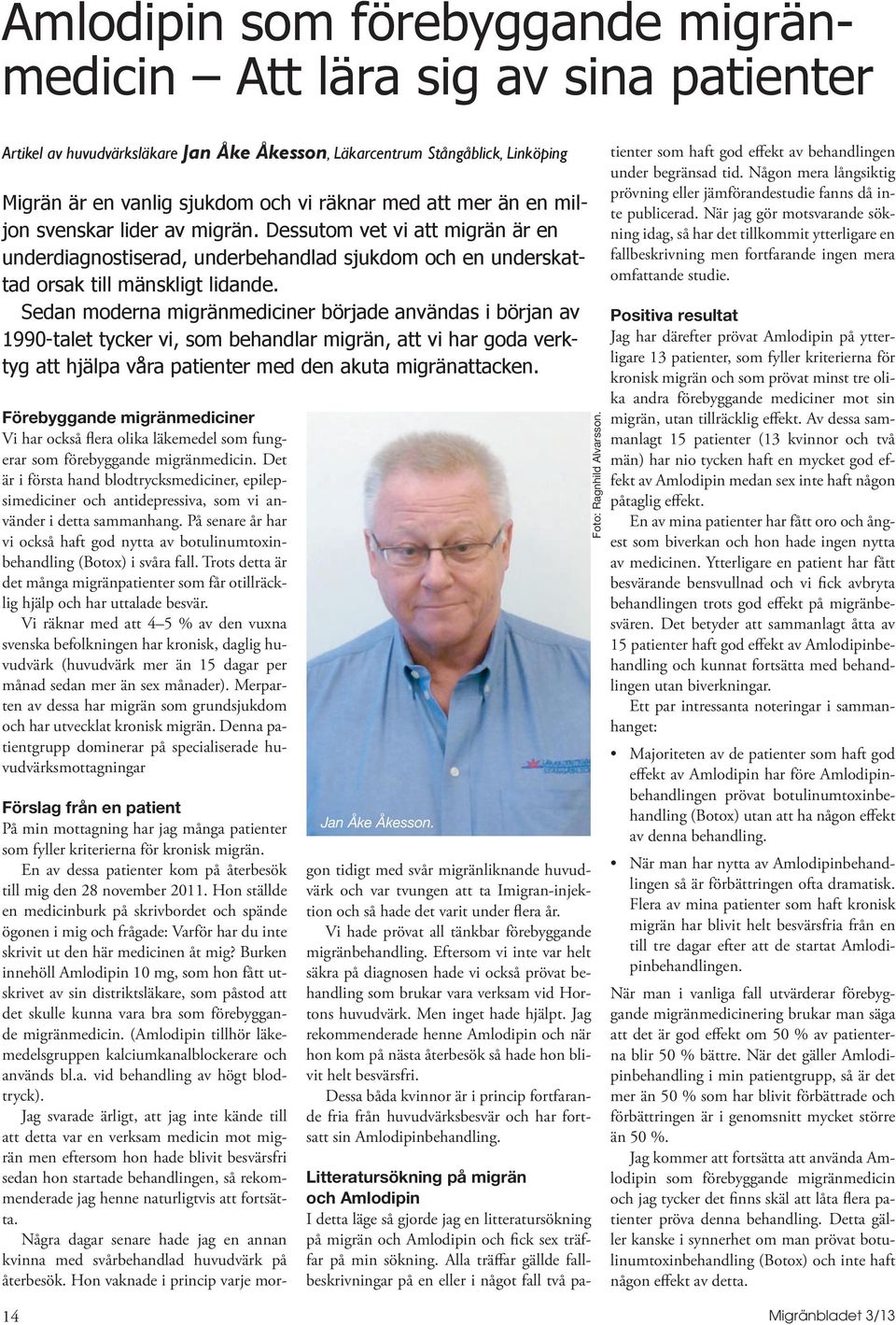 Sedan moderna migränmediciner började användas i början av 1990-talet tycker vi, som behandlar migrän, att vi har goda verktyg att hjälpa våra patienter med den akuta migränattacken.