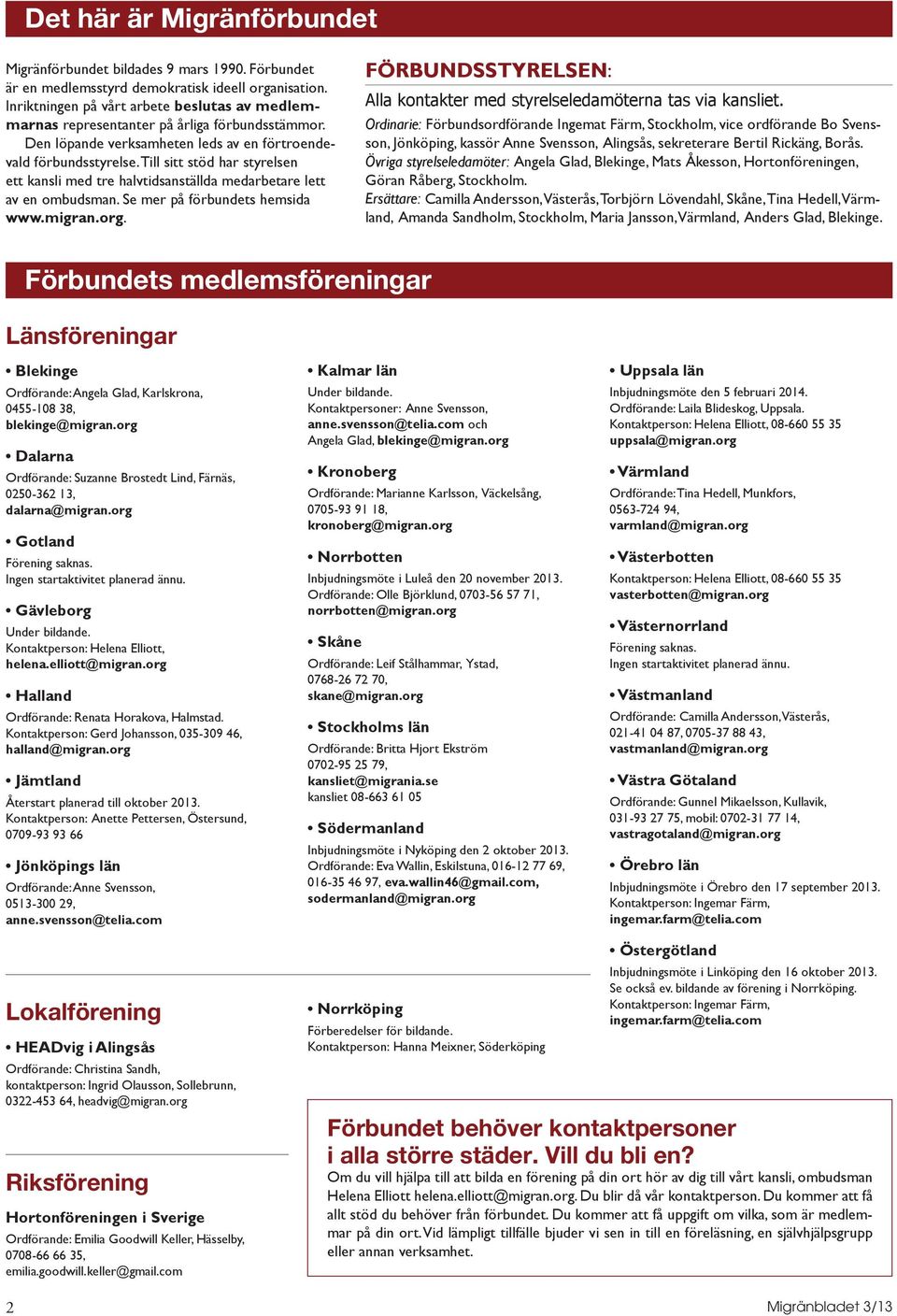 Till sitt stöd har styrelsen ett kansli med tre halvtidsanställda medarbetare lett av en ombudsman. Se mer på förbundets hemsida www.migran.org.