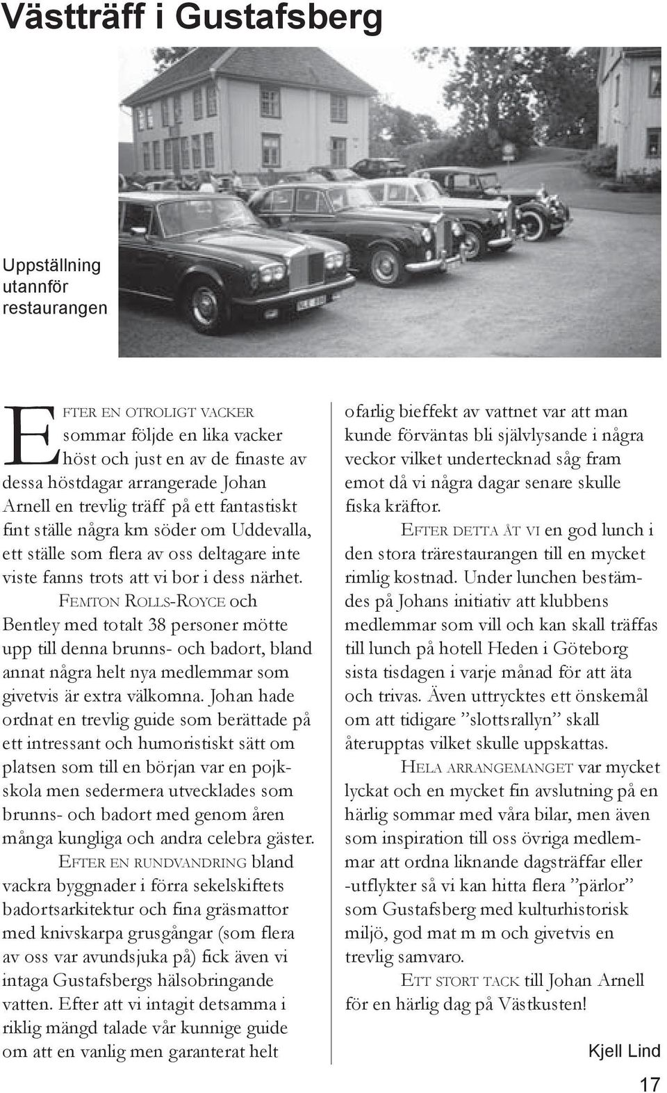 FEMTON ROLLS-ROYCE och Bentley med totalt 38 personer mötte upp till denna brunns- och badort, bland annat några helt nya medlemmar som givetvis är extra välkomna.