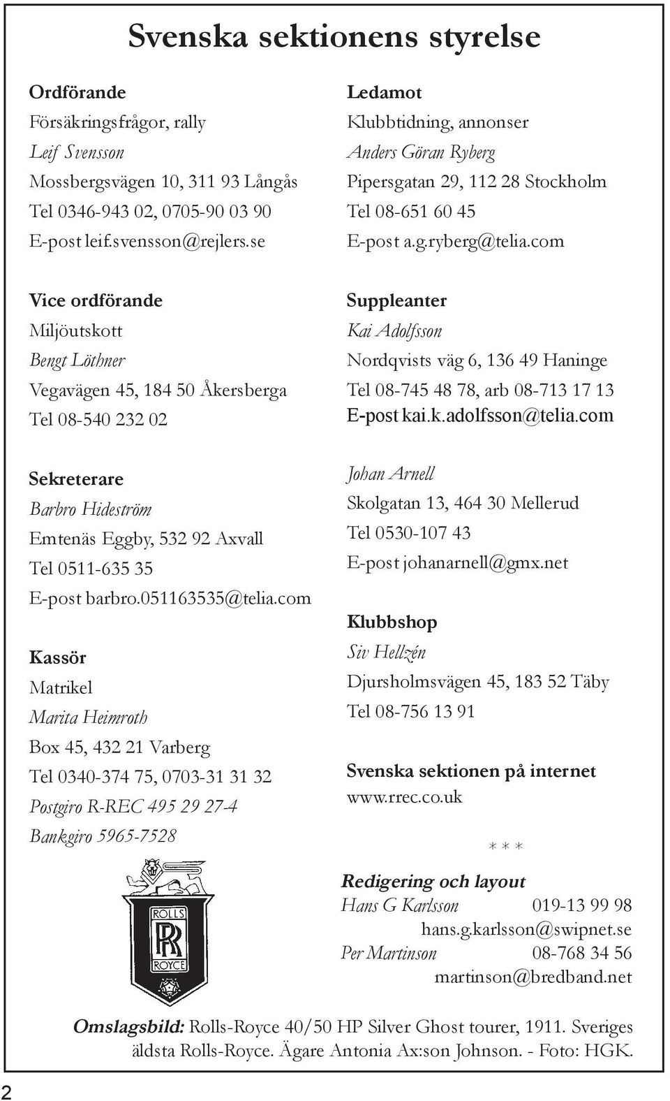 com Vice ordförande Miljöutskott Bengt Löthner Vegavägen 45, 184 50 Åkersberga Tel 08-540 232 02 Sekreterare Barbro Hideström Emtenäs Eggby, 532 92 Axvall Tel 0511-635 35 E-post barbro.