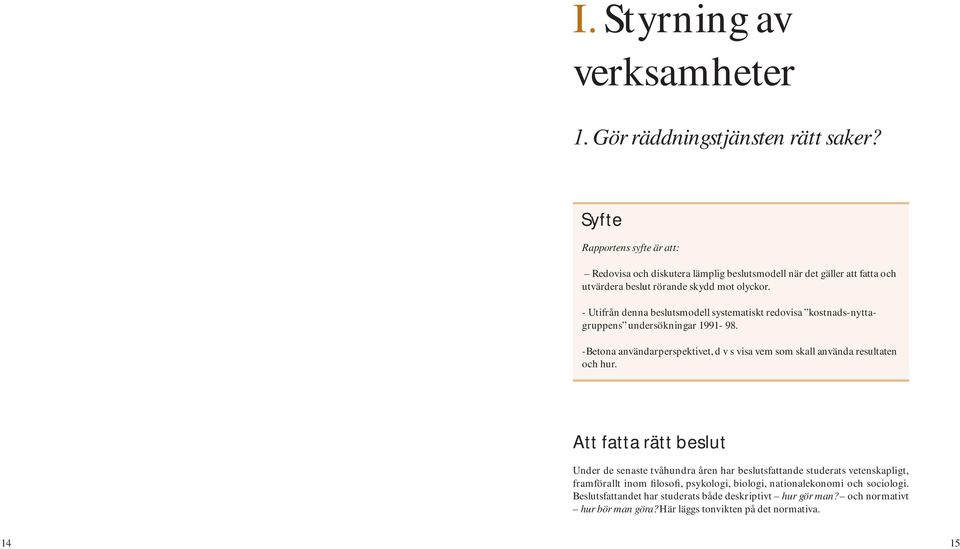 - Utifrån denna beslutsmodell systematiskt redovisa kostnads-nyttagruppens undersökningar 1991-98.