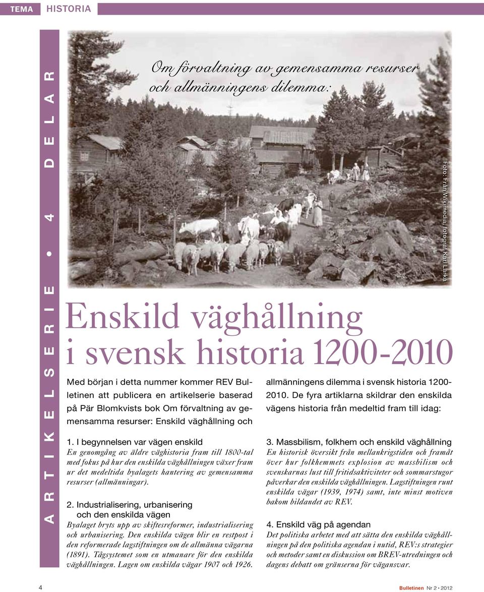 I begynnelsen var vägen enskild En genomgång av äldre väghistoria fram till 1800-tal med fokus på hur den enskilda väghållningen växer fram ur det medeltida byalagets hantering av gemensamma resurser