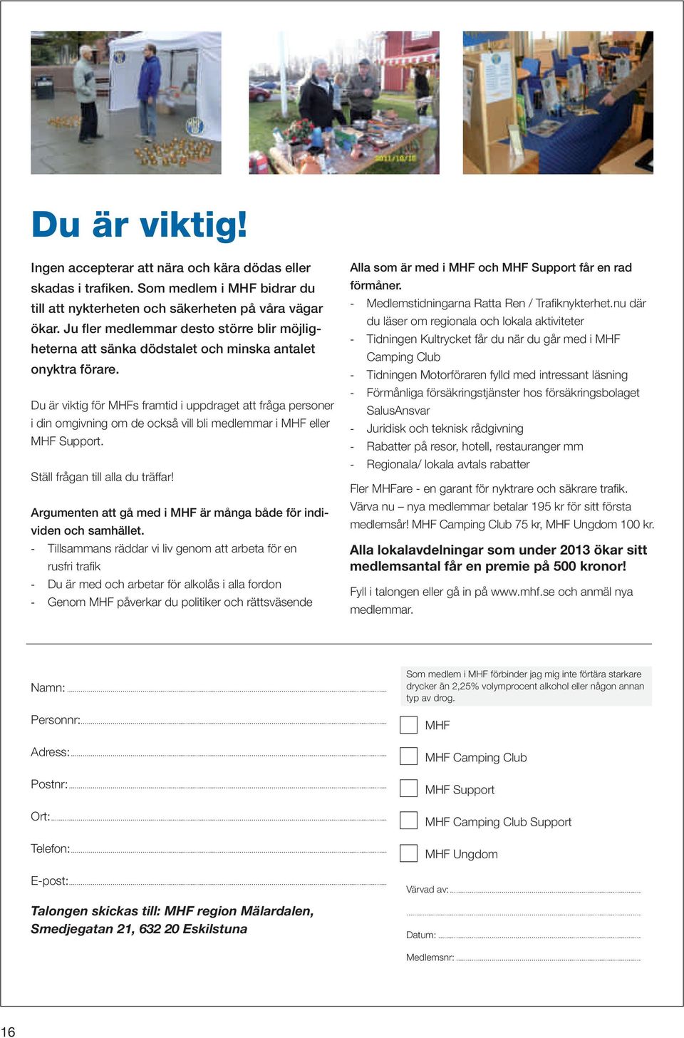 Du är viktig för MHFs framtid i uppdraget att fråga personer i din omgivning om de också vill bli medlemmar i MHF eller MHF Support. Ställ frågan till alla du träffar!