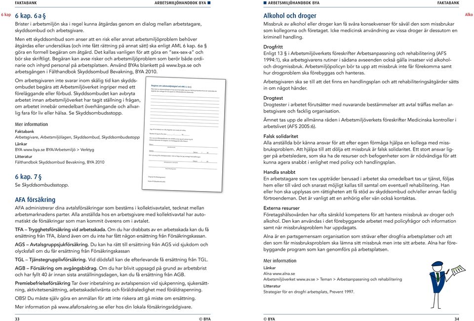 6a göra en formell begäran om åtgärd. Det kallas vanligen för att göra en sex-sex-a och bör ske skriftligt.