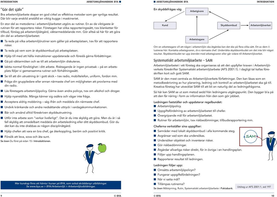 Företagen har olika rapporteringssätt, t ex blanketter för tillbud, förslag på arbetsmiljöåtgärd, väktarmeddelande mm.