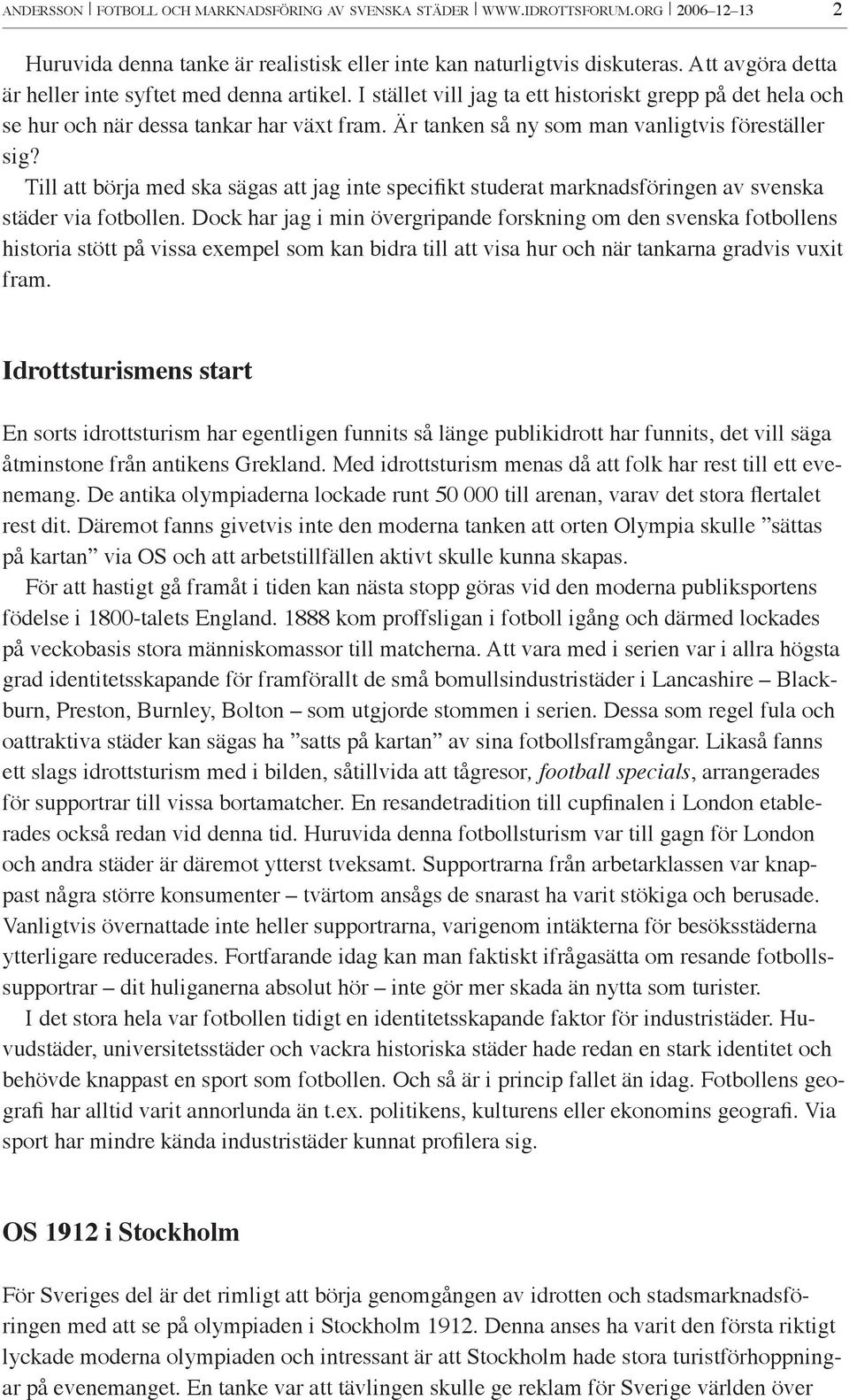 Är tanken så ny som man vanligtvis föreställer sig? Till att börja med ska sägas att jag inte specifikt studerat marknadsföringen av svenska städer via fotbollen.