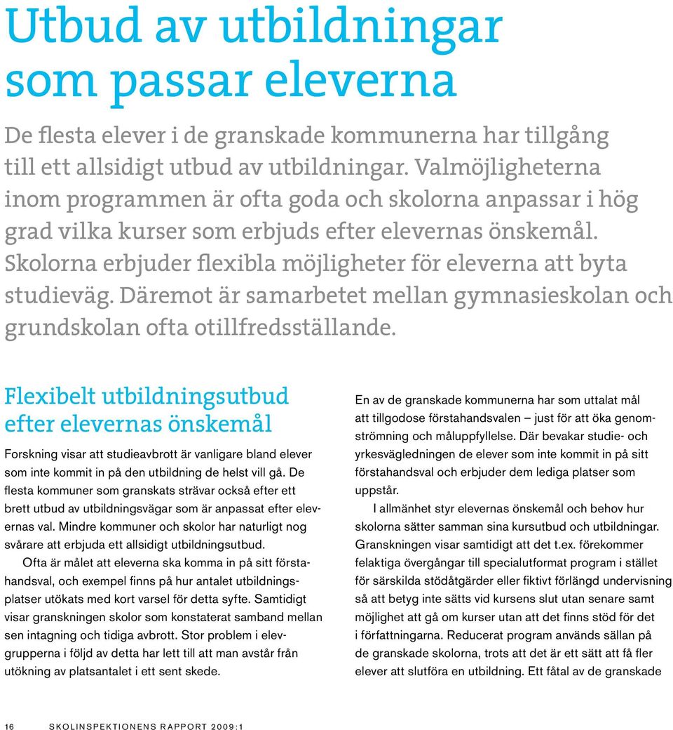 Skolorna erbjuder flexibla möjligheter för eleverna att byta studieväg. Däremot är samarbetet mellan gymnasieskolan och grundskolan ofta otillfredsställande.