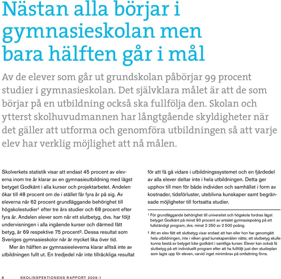 Skolan och ytterst skolhuvudmannen har långtgående skyldigheter när det gäller att utforma och genomföra utbildningen så att varje elev har verklig möjlighet att nå målen.