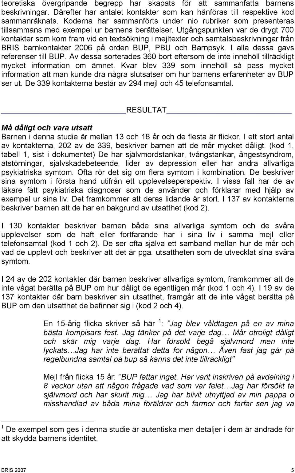 Utgångspunkten var de drygt 700 kontakter som kom fram vid en textsökning i mejltexter och samtalsbeskrivningar från BRIS barnkontakter 2006 på orden BUP, PBU och Barnpsyk.