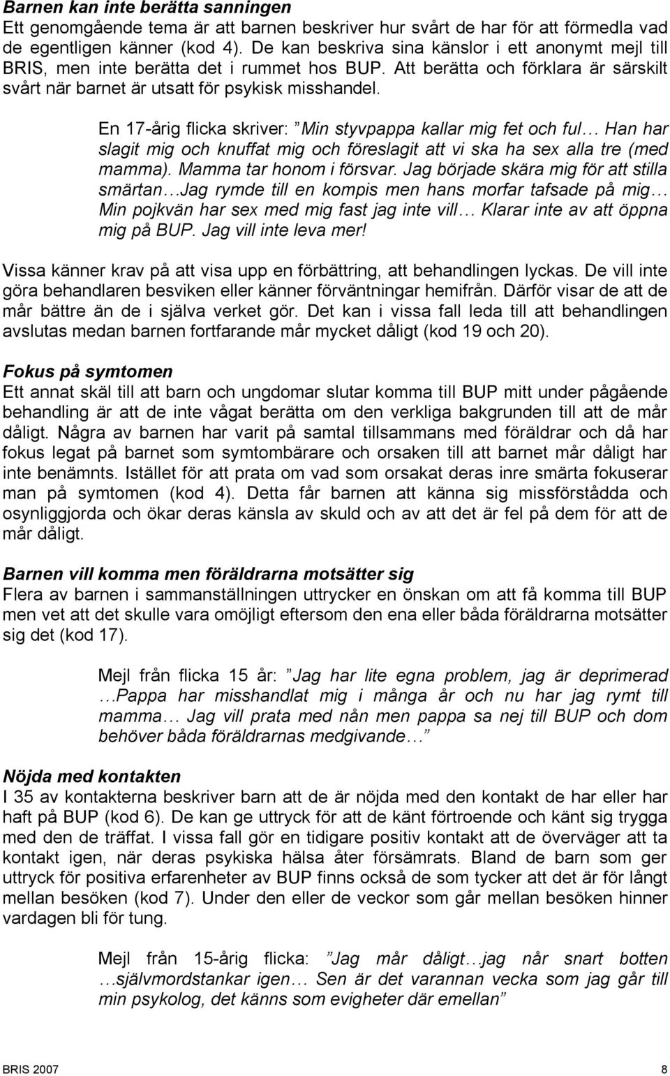 En 17-årig flicka skriver: Min styvpappa kallar mig fet och ful Han har slagit mig och knuffat mig och föreslagit att vi ska ha sex alla tre (med mamma). Mamma tar honom i försvar.