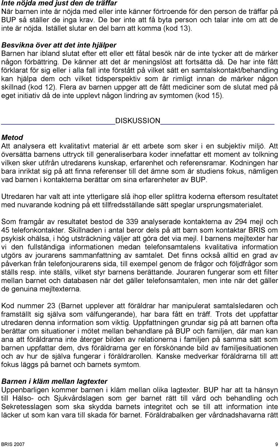 Besvikna över att det inte hjälper Barnen har ibland slutat efter ett eller ett fåtal besök när de inte tycker att de märker någon förbättring. De känner att det är meningslöst att fortsätta då.