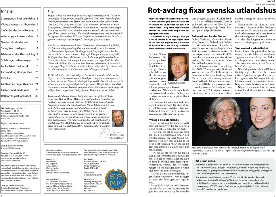 för livslust 30 SPRF tidningen nr 3/2011 Presslagd 2011-05-19 Nr 4 utkommer vecka 32 Tidningen utkommer med 7 nr/år Trycks i 40 000 ex Årgång 71 ISSN 1403-2562 Ansvarig utgivare och chefredaktör: