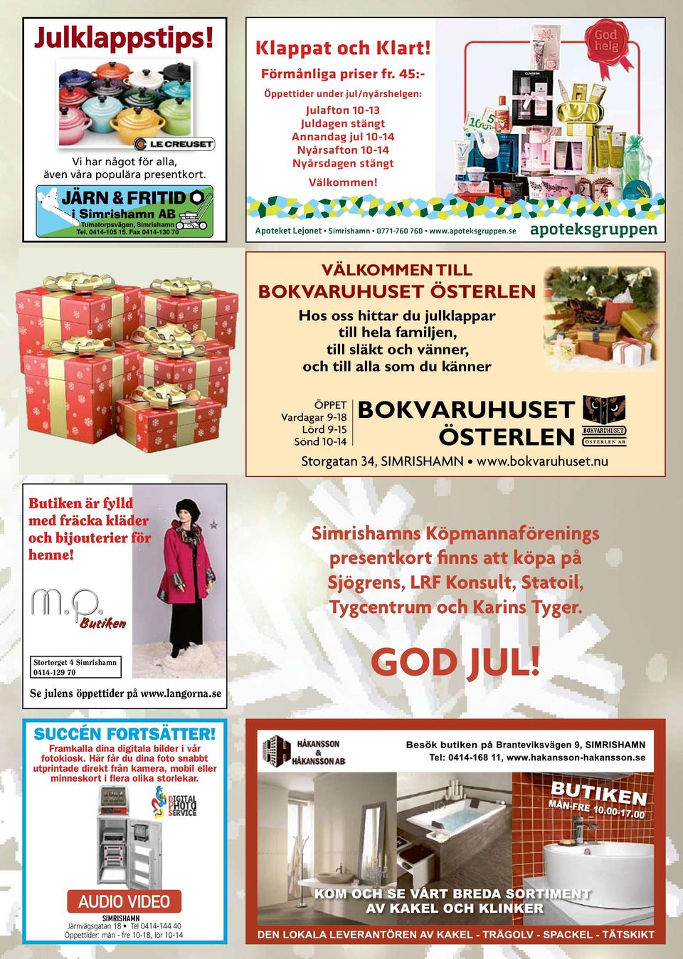 se VÄLKOMME TILL BOKVRUHUSET ÖSTERLE Hos oss hittar du julklappar till hela familjen, till släkt och vänner, och till alla som du känner ÖPPET Vardagar 9-18 Lörd 9-15 Sönd 10-14 BOKVRUHUSET ÖSTERLE