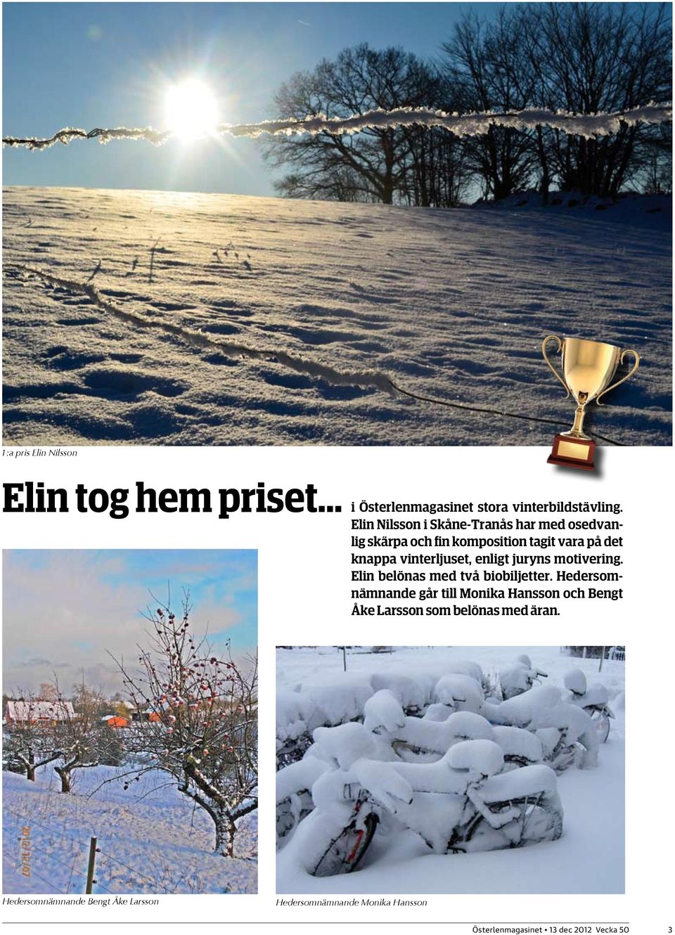 enligt juryns motivering. Elin belönas med två biobiljetter.