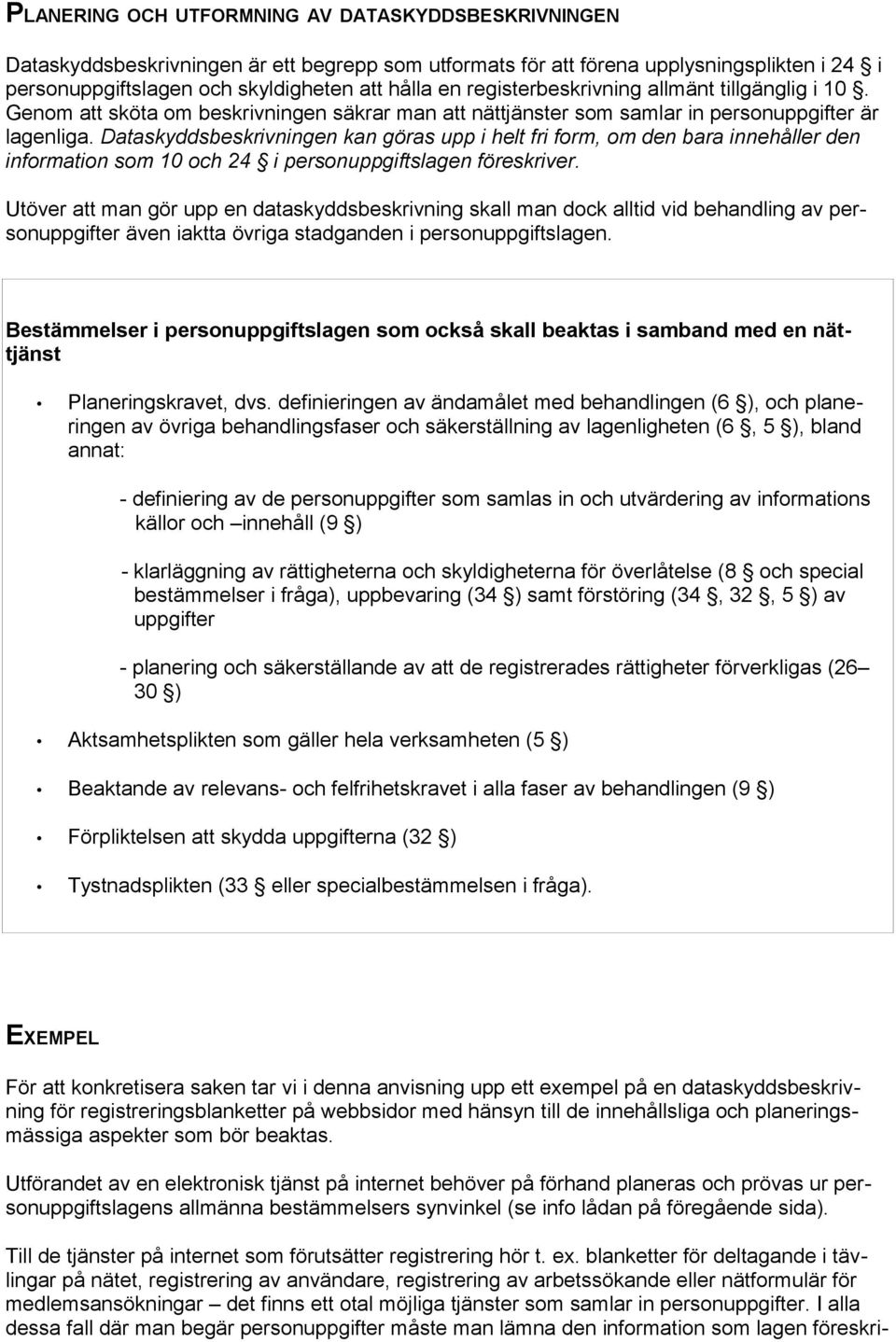 Dataskyddsbeskrivningen kan göras upp i helt fri form, om den bara innehåller den information som 10 och 24 i personuppgiftslagen föreskriver.