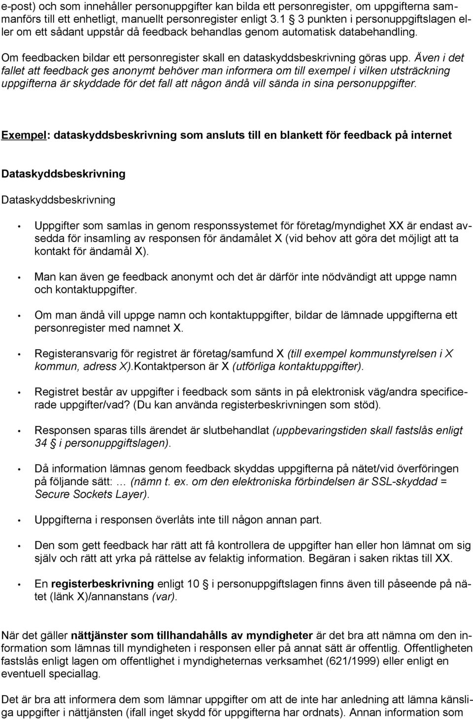 Även i det fallet att feedback ges anonymt behöver man informera om till exempel i vilken utsträckning uppgifterna är skyddade för det fall att någon ändå vill sända in sina personuppgifter.