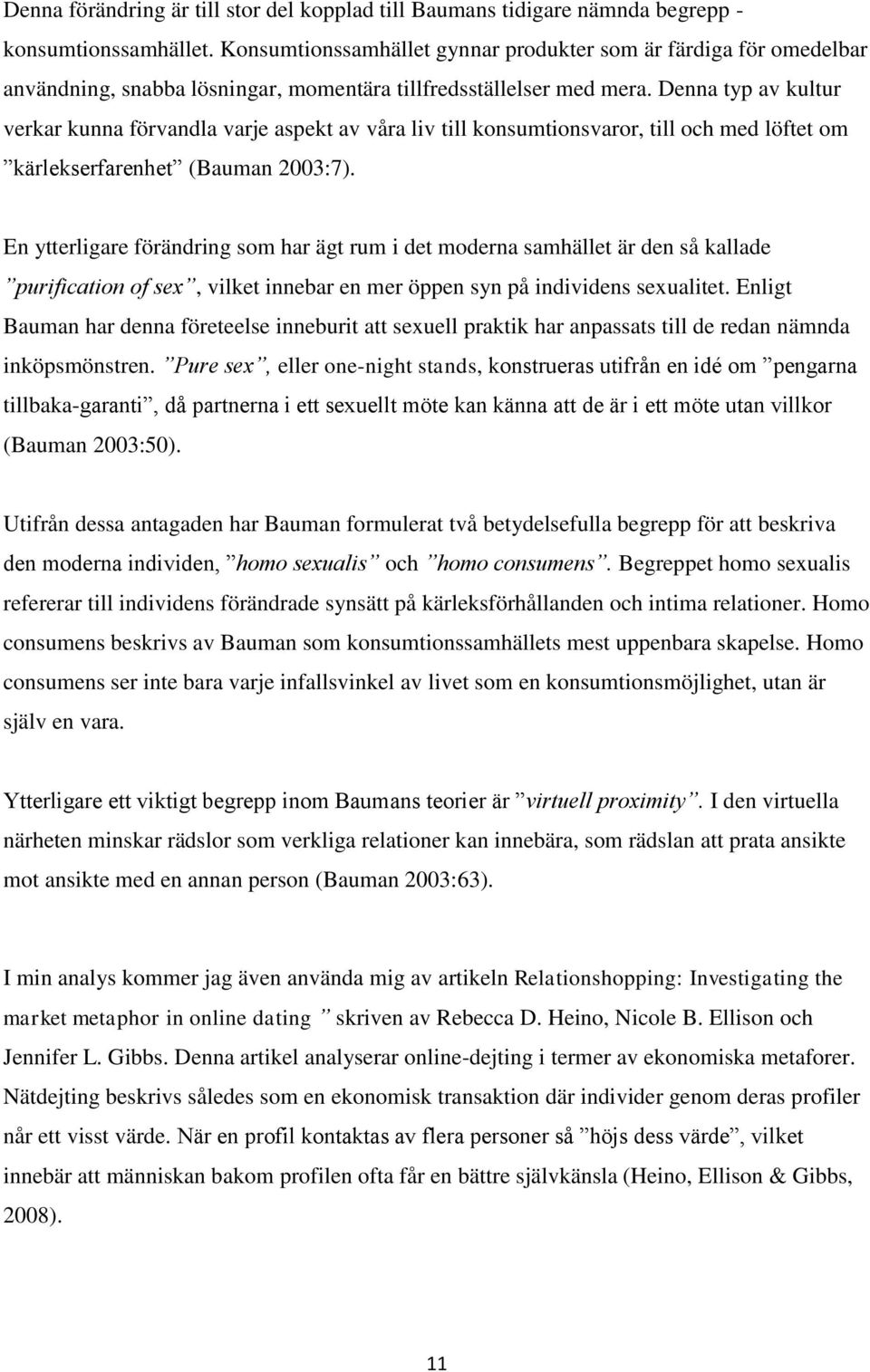 Denna typ av kultur verkar kunna förvandla varje aspekt av våra liv till konsumtionsvaror, till och med löftet om kärlekserfarenhet (Bauman 2003:7).