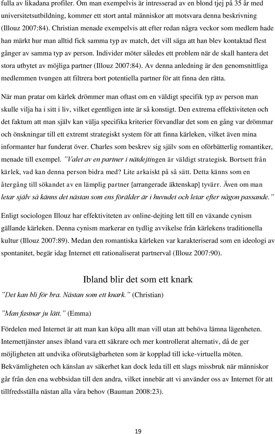 Individer möter således ett problem när de skall hantera det stora utbytet av möjliga partner (Illouz 2007:84).