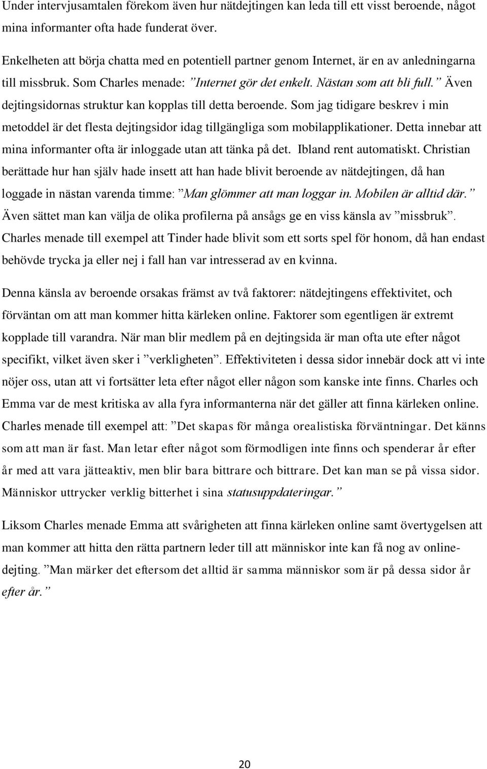 Även dejtingsidornas struktur kan kopplas till detta beroende. Som jag tidigare beskrev i min metoddel är det flesta dejtingsidor idag tillgängliga som mobilapplikationer.