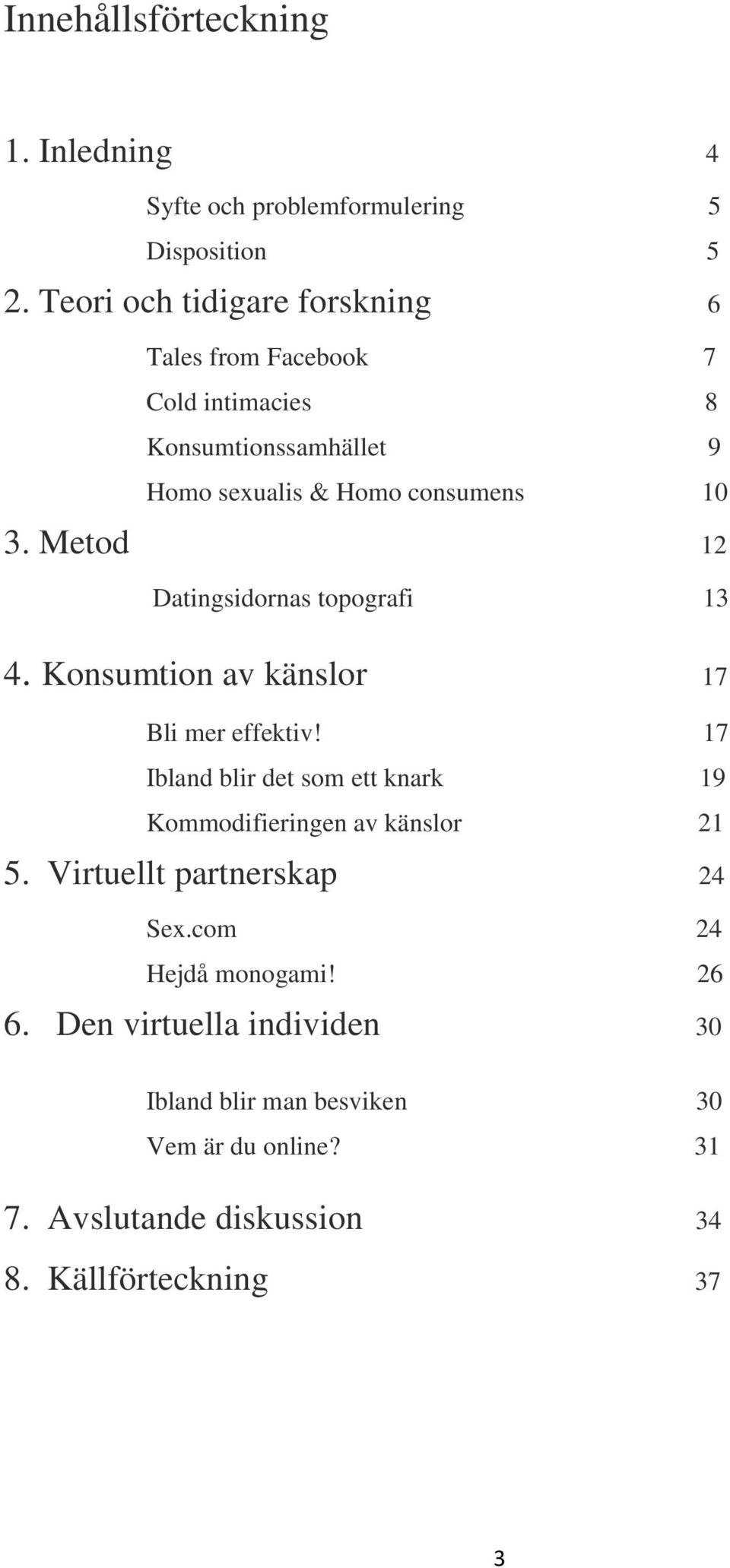 Metod 12 Datingsidornas topografi 13 4. Konsumtion av känslor 17 Bli mer effektiv!