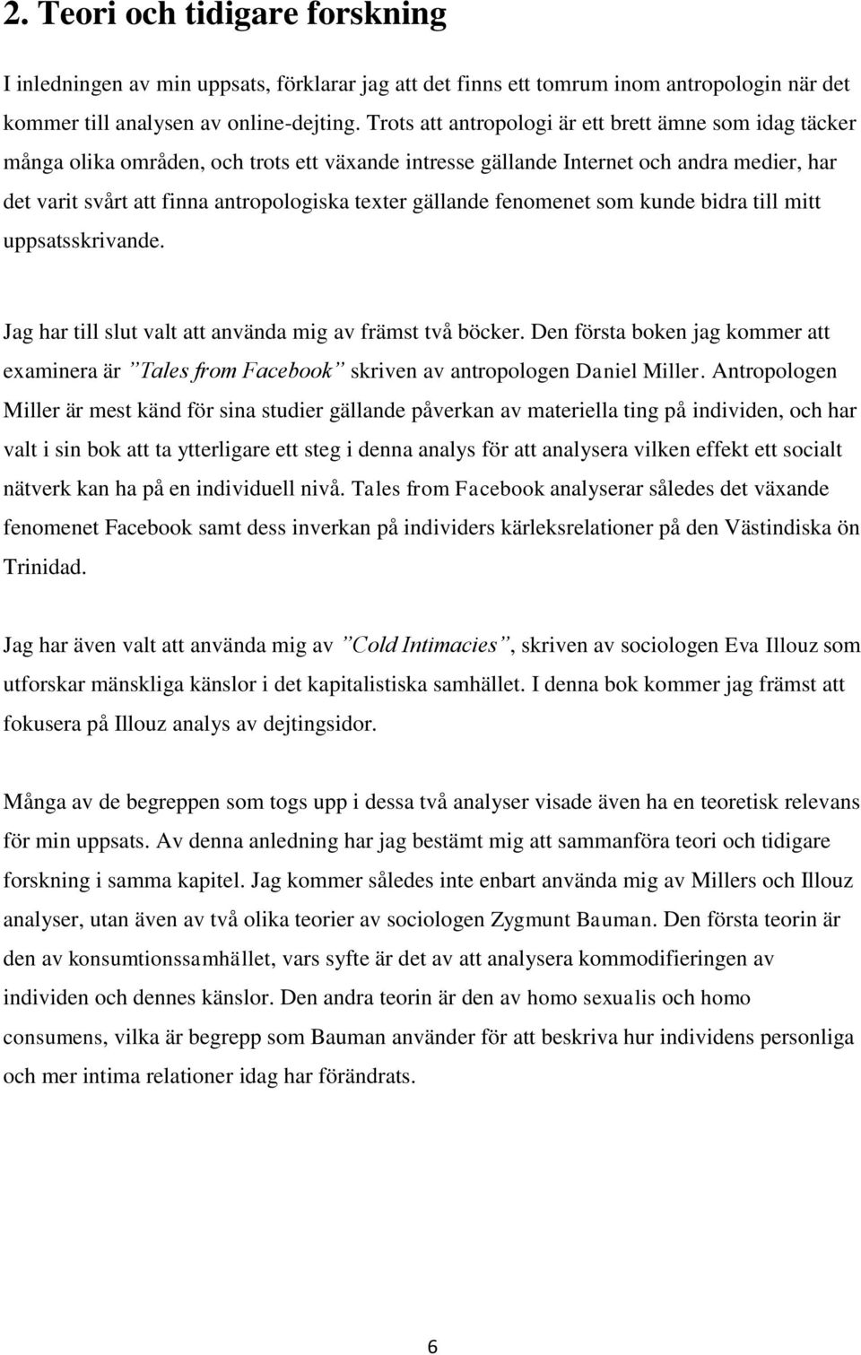 gällande fenomenet som kunde bidra till mitt uppsatsskrivande. Jag har till slut valt att använda mig av främst två böcker.