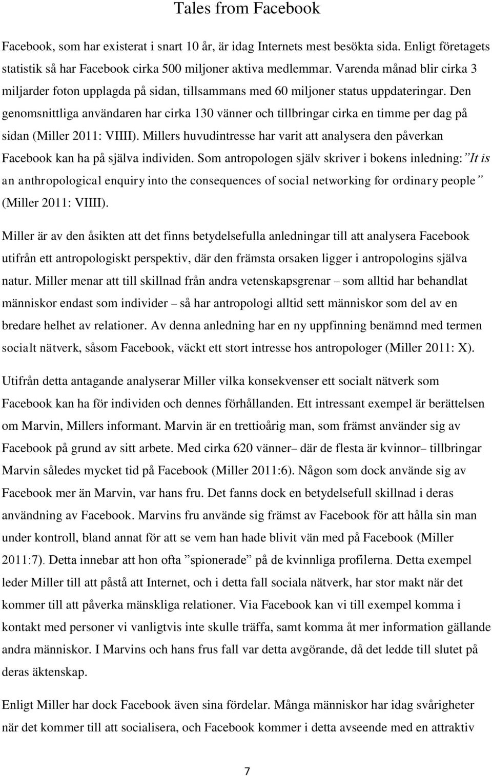 Den genomsnittliga användaren har cirka 130 vänner och tillbringar cirka en timme per dag på sidan (Miller 2011: VIIII).