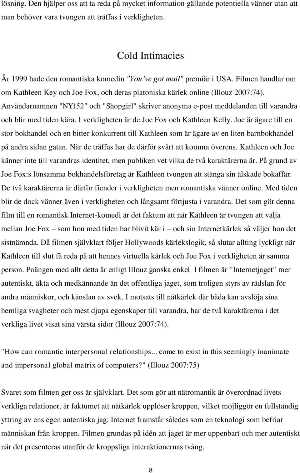 Användarnamnen "NY152" och "Shopgirl" skriver anonyma e-post meddelanden till varandra och blir med tiden kära. I verkligheten är de Joe Fox och Kathleen Kelly.