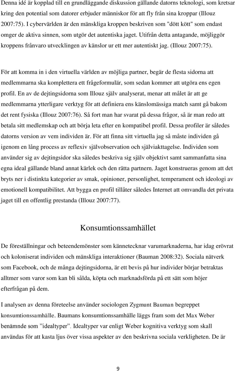 Utifrån detta antagande, möjliggör kroppens frånvaro utvecklingen av känslor ur ett mer autentiskt jag. (Illouz 2007:75).