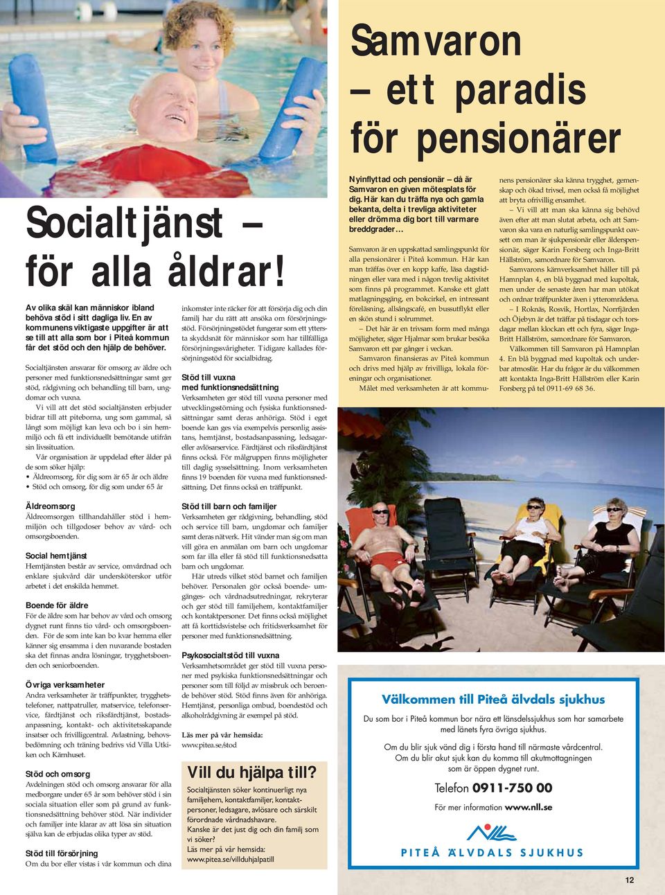 Socialtjänsten ansvarar för omsorg av äldre och personer med funktionsnedsättningar samt ger stöd, rådgivning och behandling till barn, ungdomar och vuxna.