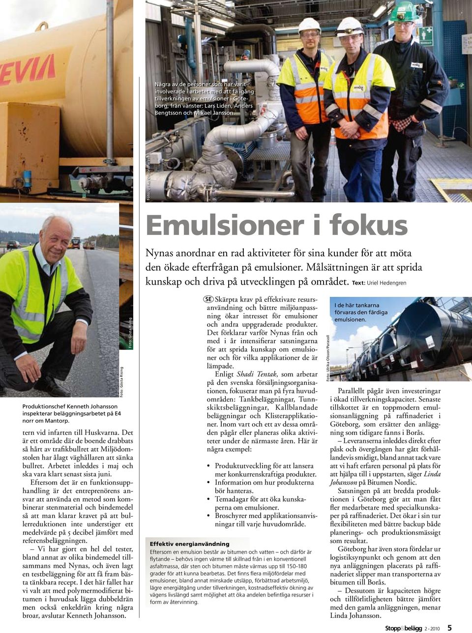 Målsättningen är att sprida kunskap och driva på utvecklingen på området. Text: Uriel Hedengren Produktionschef Kenneth Johansson inspekterar beläggningsarbetet på E4 norr om Mantorp.