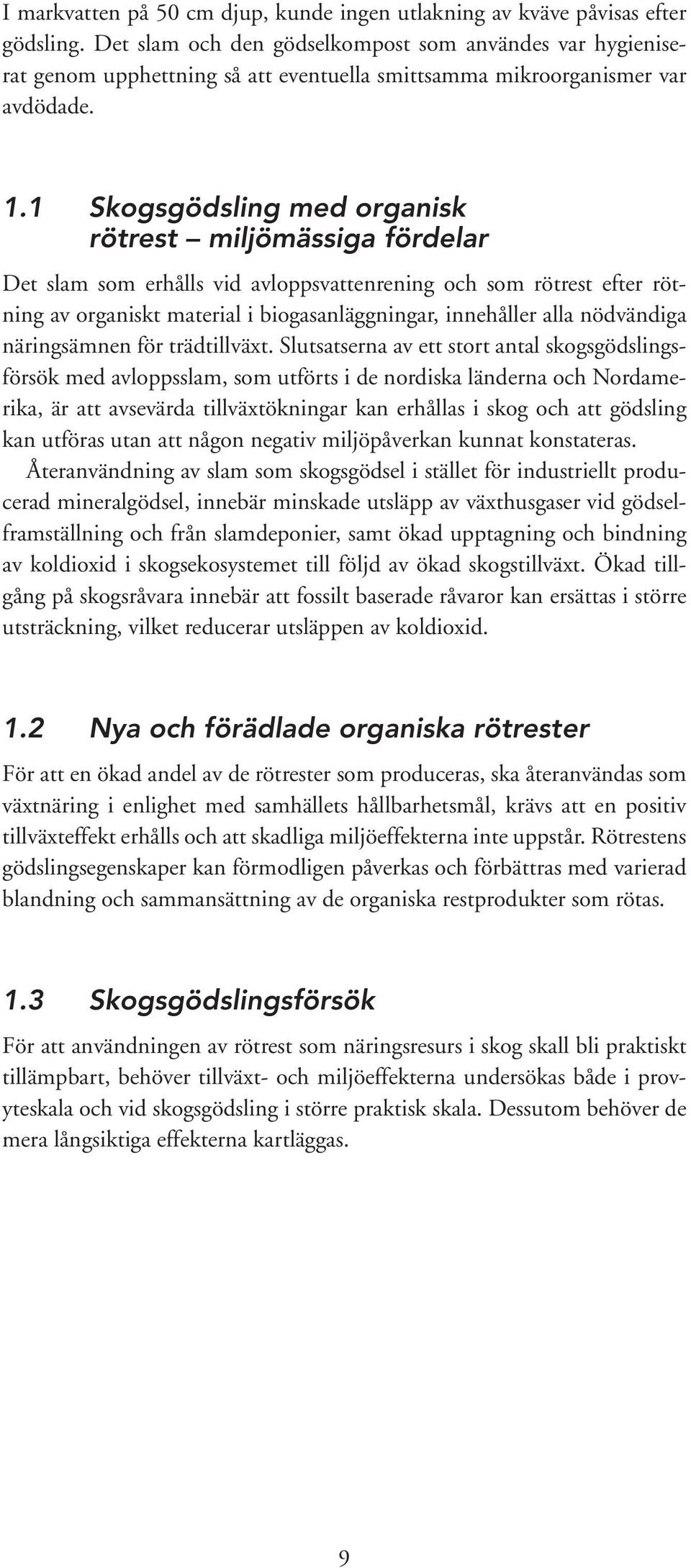 1 Skogsgödsling med organisk rötrest miljömässiga fördelar Det slam som erhålls vid avloppsvattenrening och som rötrest efter rötning av organiskt material i biogasanläggningar, innehåller alla