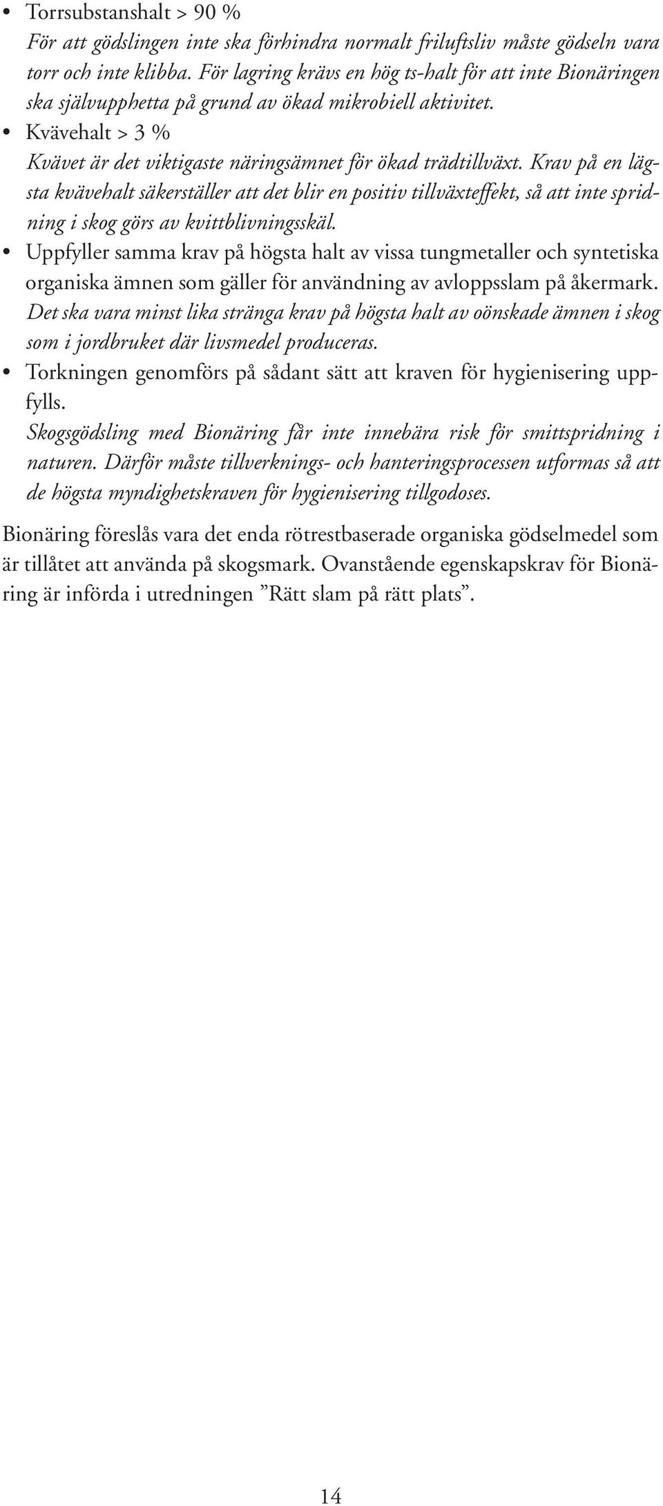 Krav på en lägsta kvävehalt säkerställer att det blir en positiv tillväxteffekt, så att inte spridning i skog görs av kvittblivningsskäl.