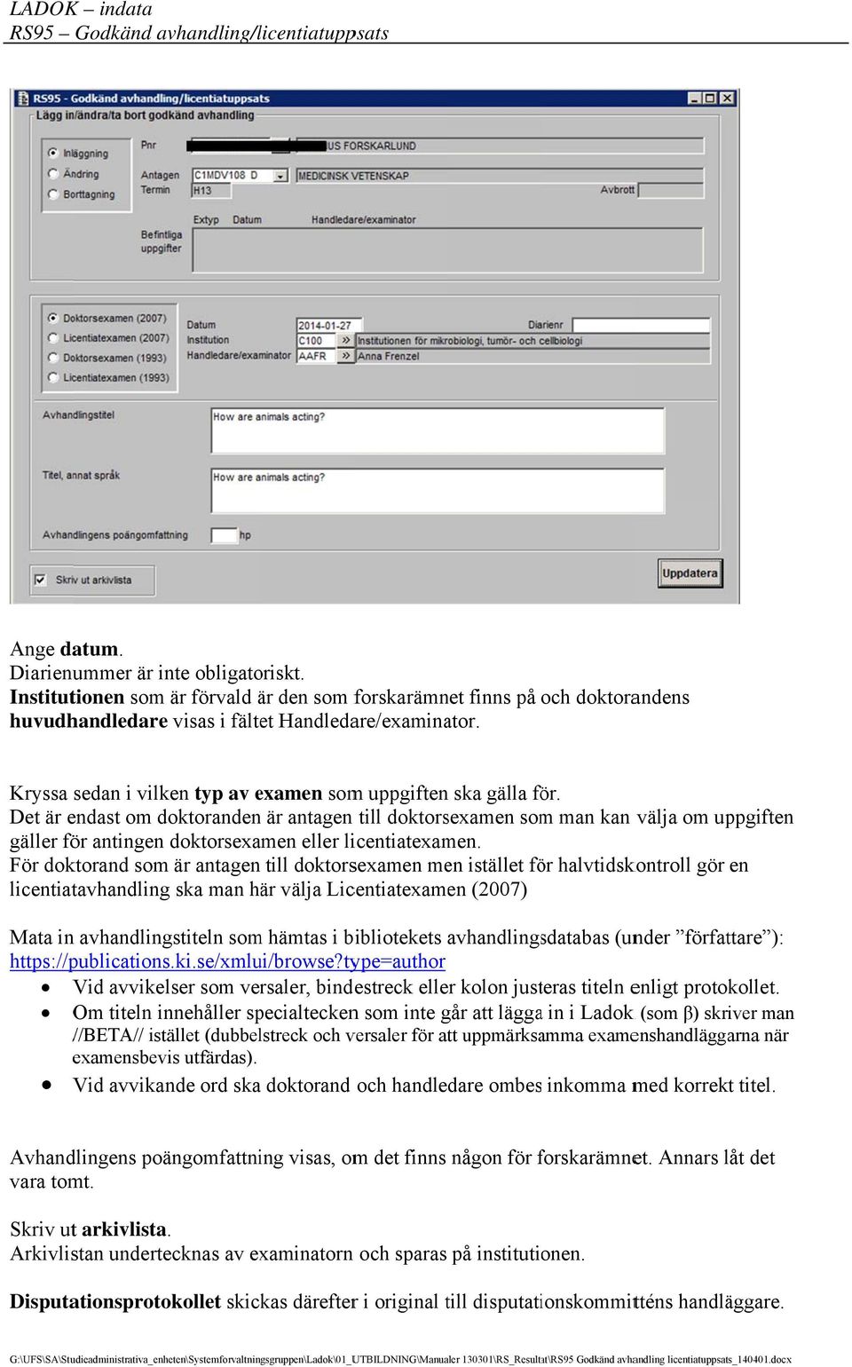 Det är endast om doktorandenn är antagen till doktorsexamen somm man kan välja om uppgiften gäller för antingen doktorsexamen eller licentiatexamen.