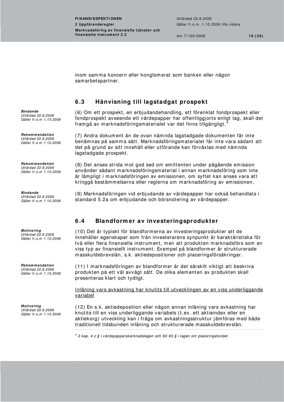 lag, skall det 4 framgå av marknadsföringsmaterialet var det finns tillgängligt. (7) Andra dokument än de ovan nämnda lagstadgade dokumenten får inte benämnas på samma sätt.