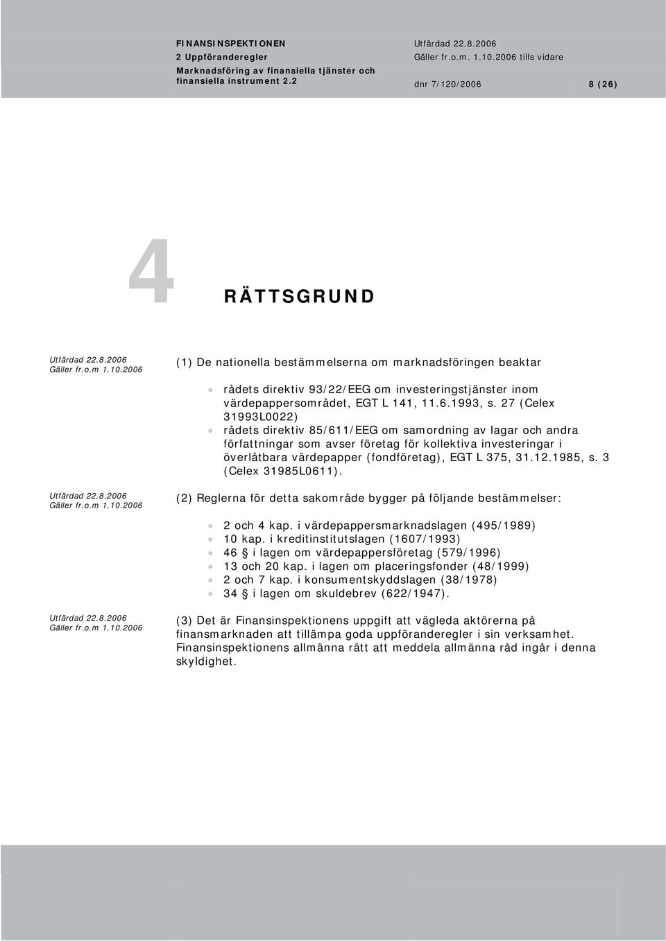 27 (Celex 31993L0022) rådets direktiv 85/611/EEG om samordning av lagar och andra författningar som avser företag för kollektiva investeringar i överlåtbara värdepapper (fondföretag), EGT L 375, 31.