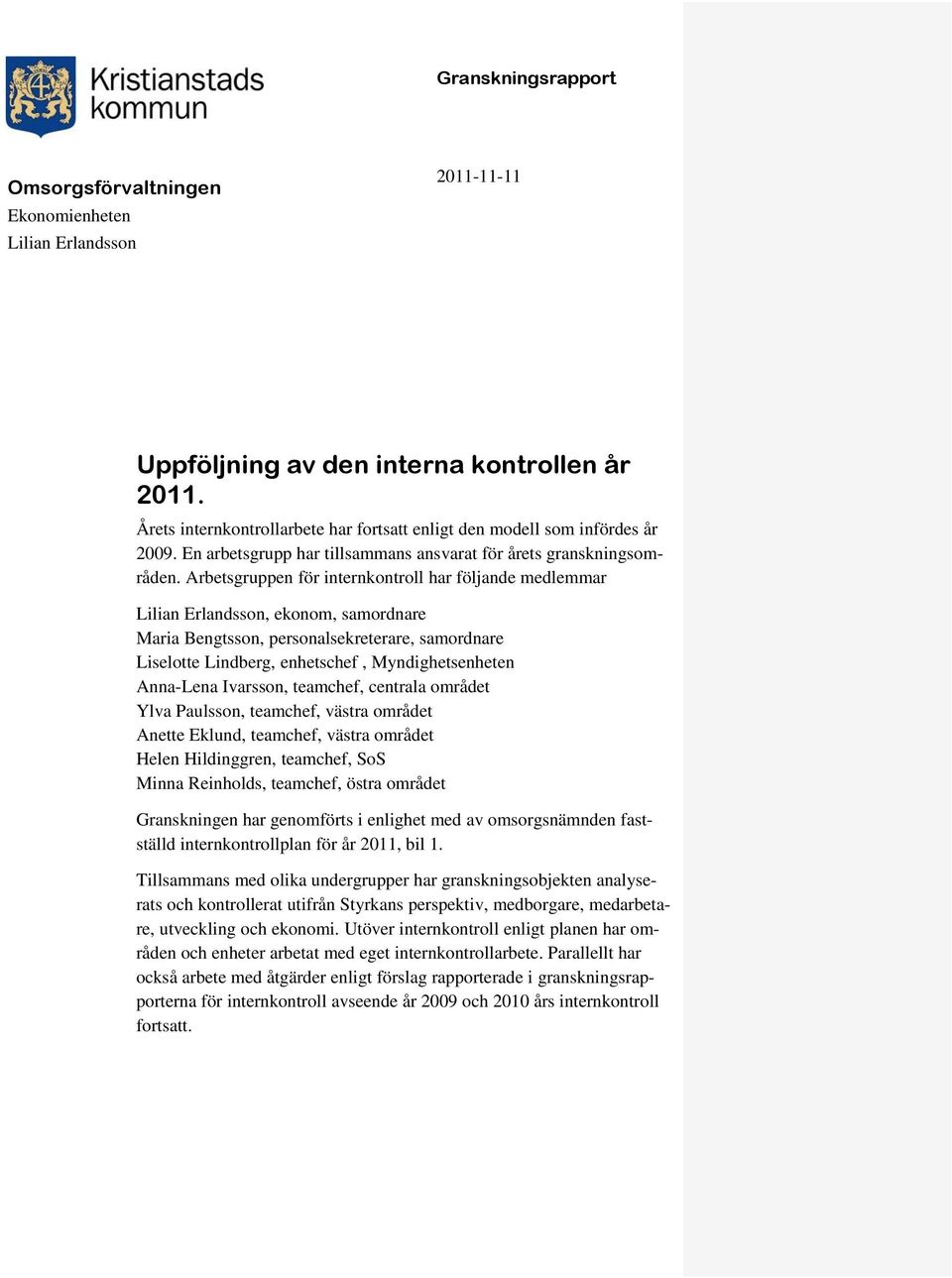 Arbetsgruppen för internkontroll har följande medlemmar Lilian Erlandsson, ekonom, samordnare Maria Bengtsson, personalsekreterare, samordnare Liselotte Lindberg, enhetschef, Myndighetsenheten