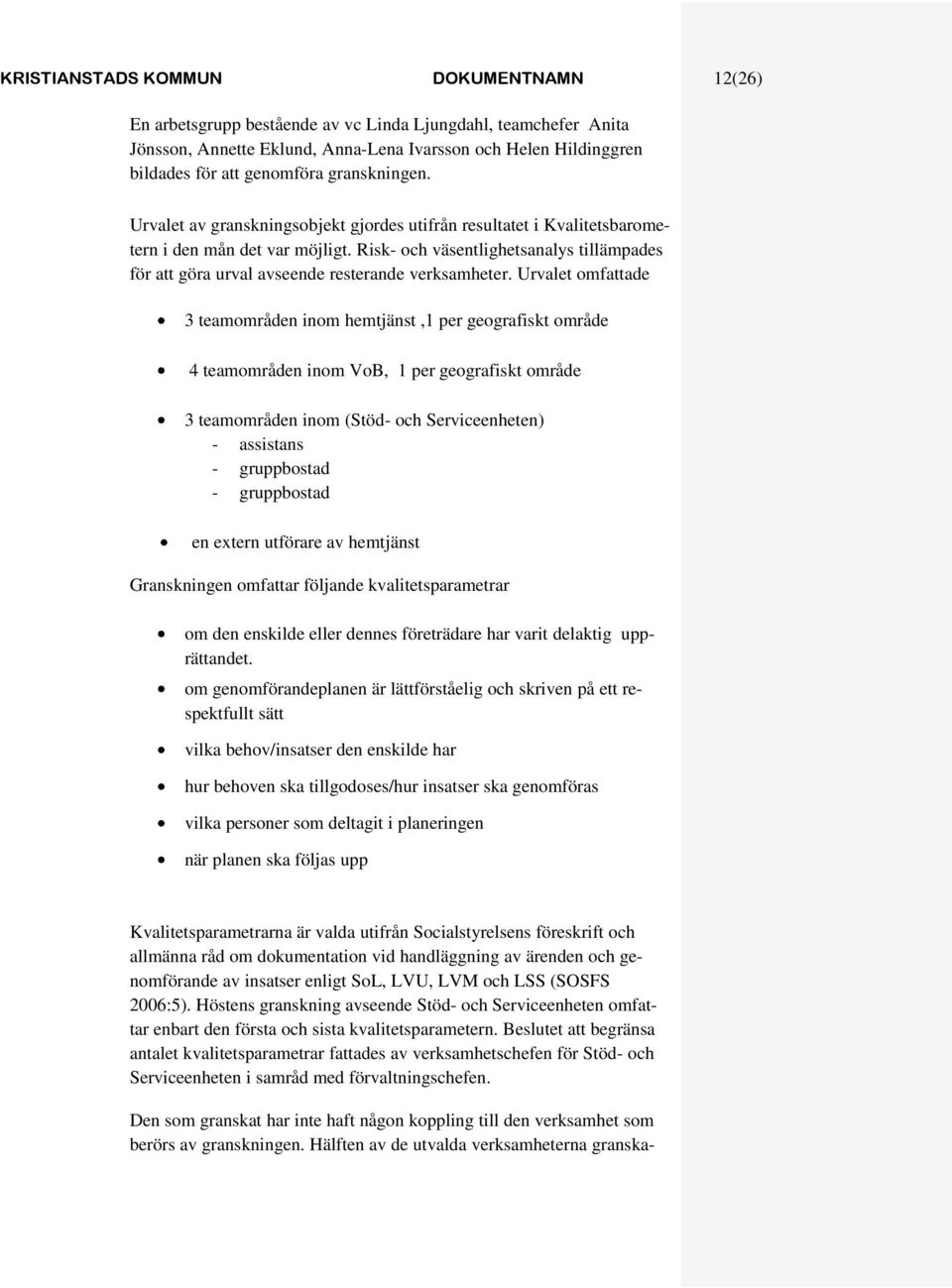 Risk- och väsentlighetsanalys tillämpades för att göra urval avseende resterande verksamheter.