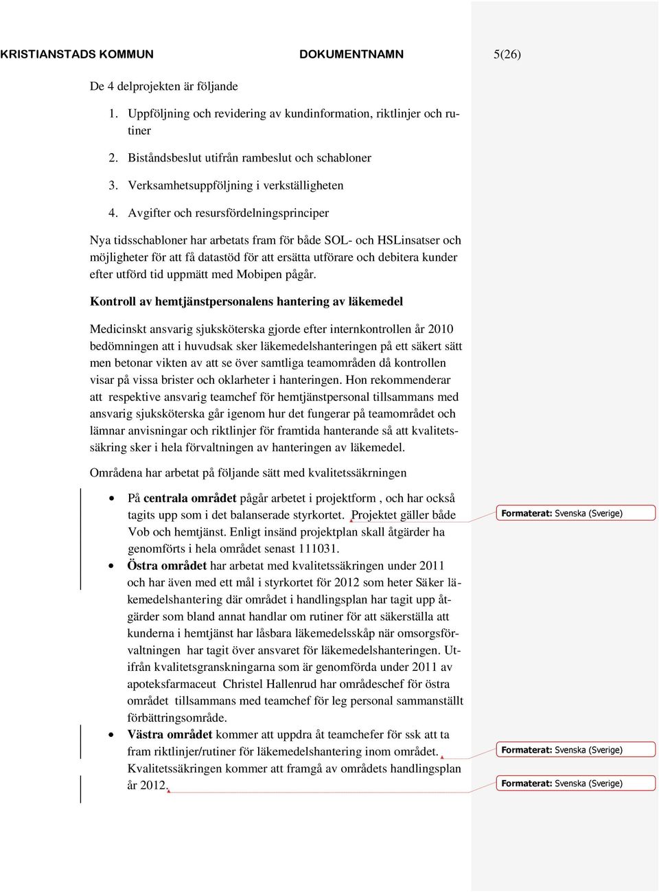 Avgifter och resursfördelningsprinciper Nya tidsschabloner har arbetats fram för både SOL- och HSLinsatser och möjligheter för att få datastöd för att ersätta utförare och debitera kunder efter