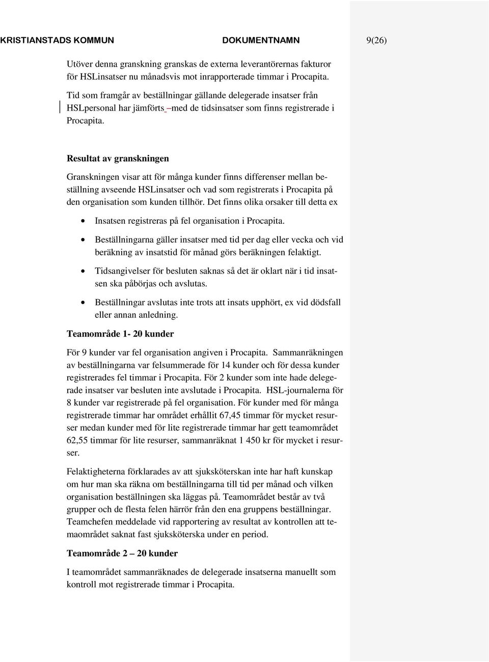 Resultat av granskningen Granskningen visar att för många kunder finns differenser mellan beställning avseende HSLinsatser och vad som registrerats i Procapita på den organisation som kunden tillhör.