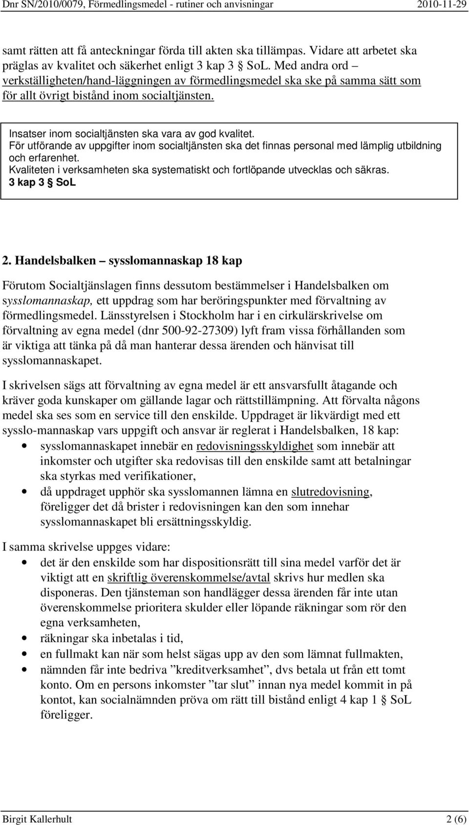 För utförande av uppgifter inom socialtjänsten ska det finnas personal med lämplig utbildning och erfarenhet. Kvaliteten i verksamheten ska systematiskt och fortlöpande utvecklas och säkras.