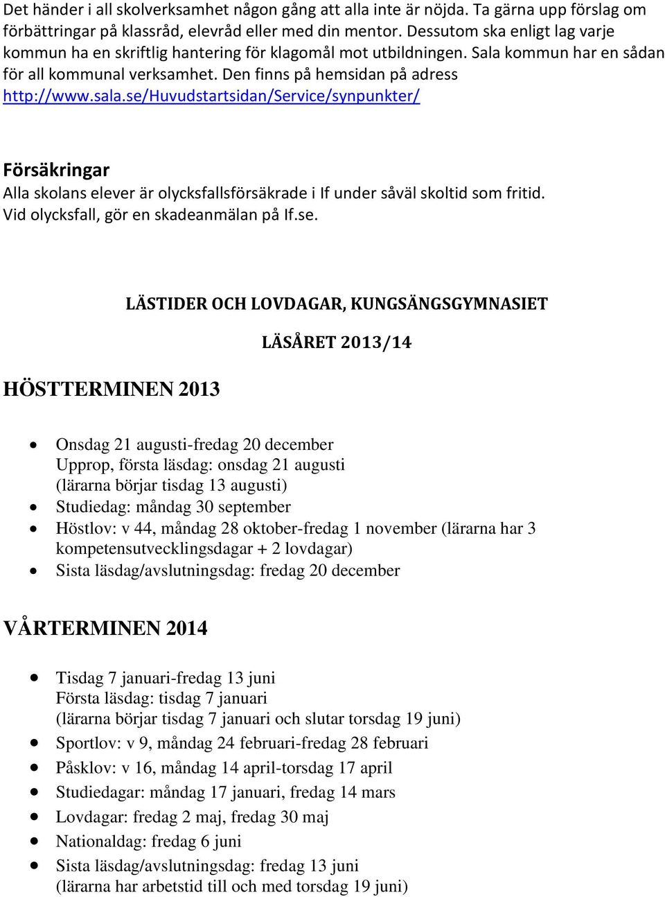 se/huvudstartsidan/service/synpunkter/ Försäkringar Alla skolans elever är olycksfallsförsäkrade i If under såväl skoltid som fritid. Vid olycksfall, gör en skadeanmälan på If.se. HÖSTTERMINEN 2013