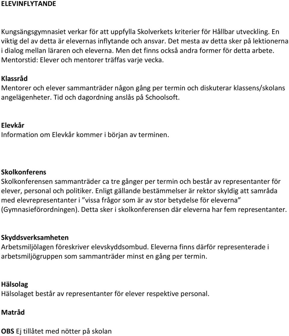 Klassråd Mentorer och elever sammanträder någon gång per termin och diskuterar klassens/skolans angelägenheter. Tid och dagordning anslås på Schoolsoft.