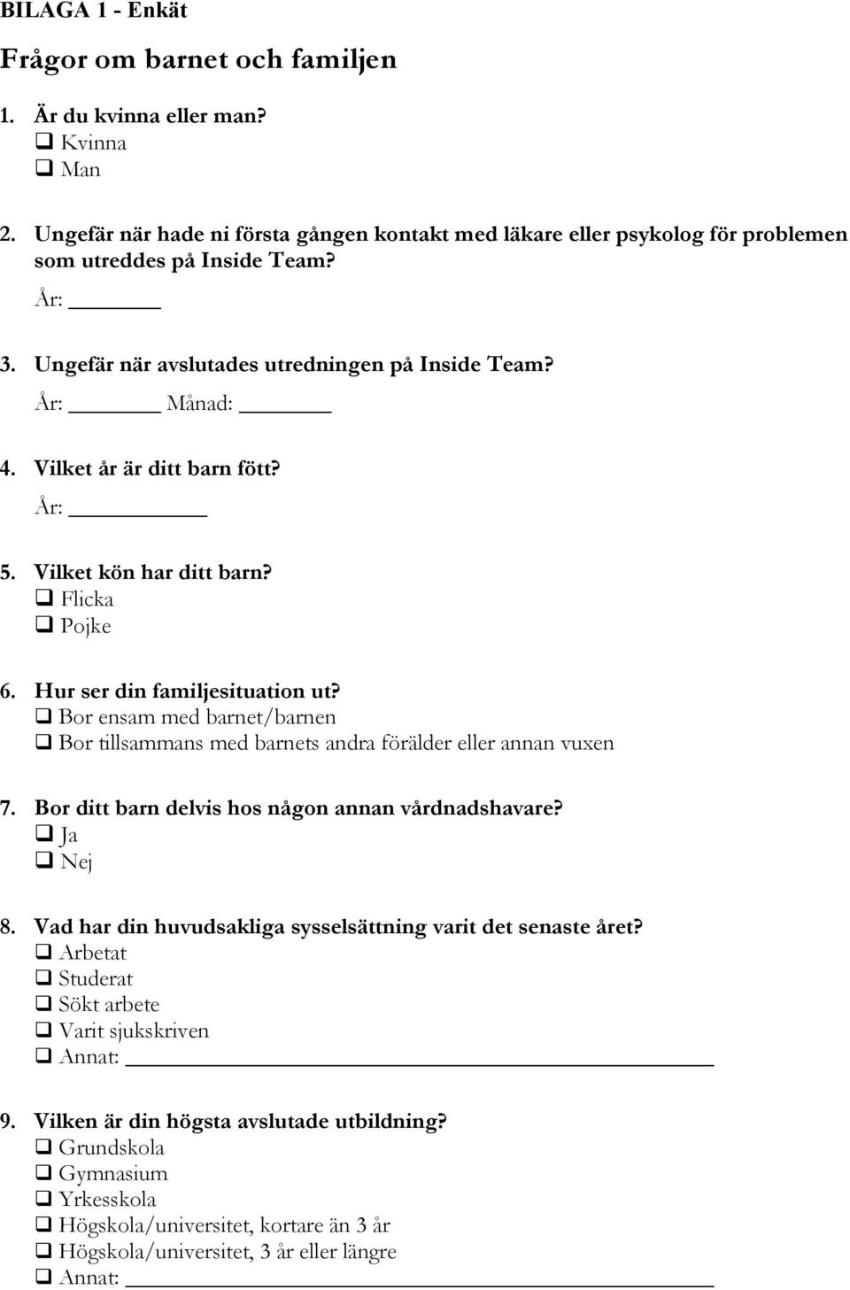 Vilket år är ditt barn fött? År: 5. Vilket kön har ditt barn? q Flicka q Pojke 6. Hur ser din familjesituation ut?