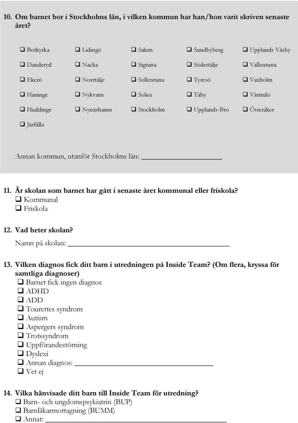 Täby q Värmdö q Huddinge q Nynäshamn q Stockholm q Upplands-Bro q Österåker q Järfälla Annan kommun, utanför Stockholms län: 11. Är skolan som barnet har gått i senaste året kommunal eller friskola?