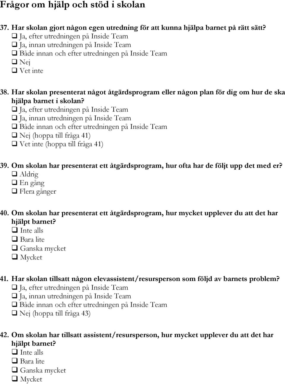 Har skolan presenterat något åtgärdsprogram eller någon plan för dig om hur de ska hjälpa barnet i skolan?