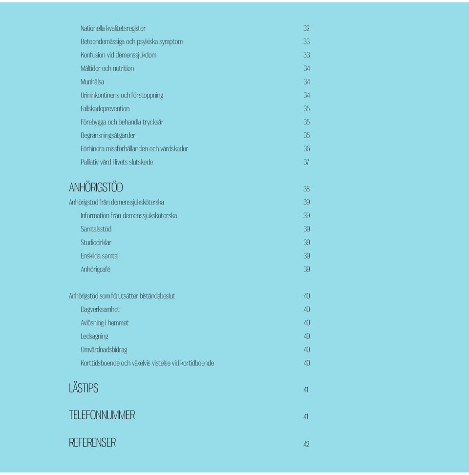 Anhörigstöd från demenssjuksköterska 39 Information från demenssjuksköterska 39 Samtalsstöd 39 Studiecirklar 39 Enskilda samtal 39 Anhörigcafé 39 Anhörigstöd som förutsätter