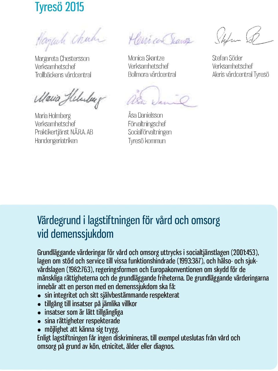 AB Handengeriatriken Åsa Danielsson Förvaltningschef Socialförvaltningen Tyresö kommun Värdegrund i lagstiftningen för vård och omsorg vid demenssjukdom Grundläggande värderingar för vård och omsorg