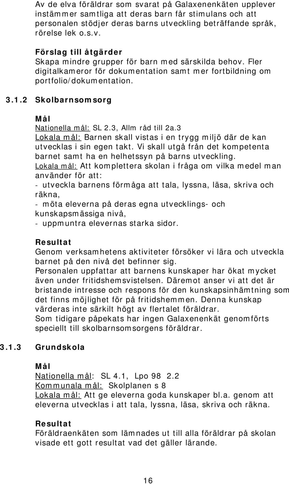 3 Lokala mål: Barnen skall vistas i en trygg miljö där de kan utvecklas i sin egen takt. Vi skall utgå från det kompetenta barnet samt ha en helhetssyn på barns utveckling.